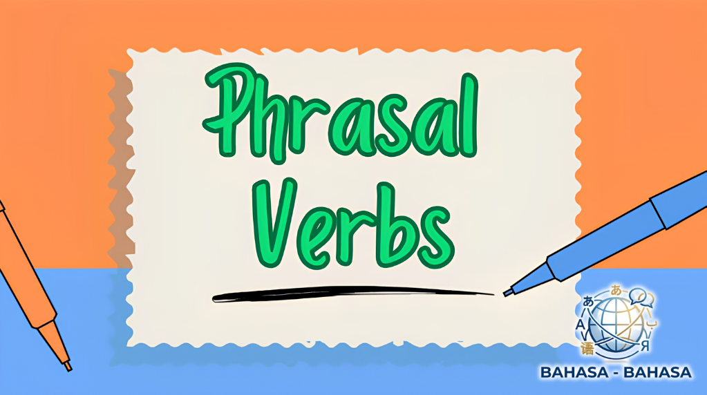 Apa Itu Phrasal Verb? Contoh dan Penggunaan Sehari-hari